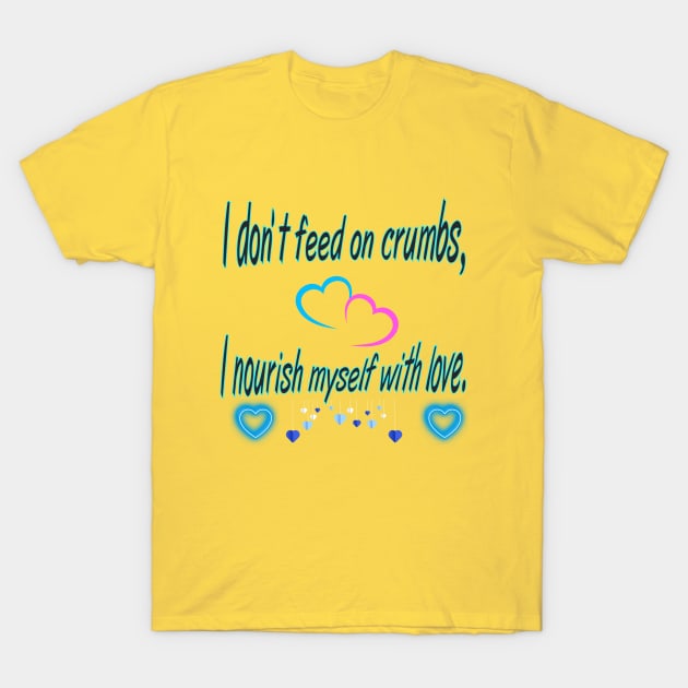 "I don't feed on crumbs, I feed on love" 🌟 T-Shirt. T-Shirt by Bruja Maldita